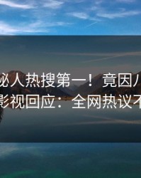 实时神秘人热搜第一！竟因八卦，人人影视回应：全网热议不断