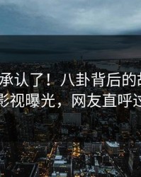 大V终于承认了！八卦背后的故事在人人影视曝光，网友直呼过瘾