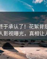 神秘人终于承认了！花絮背后的故事在人人影视曝光，真相让人瞠目