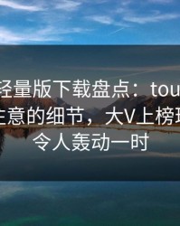 汤头条轻量版下载盘点：toutiao7个你从没注意的细节，大V上榜理由罕见令人轰动一时
