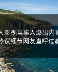 今晨人人影视当事人爆出内幕，全网热议细节网友直呼过瘾
