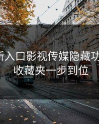 17cc最新入口影视传媒隐藏功能拆解 · 收藏夹一步到位