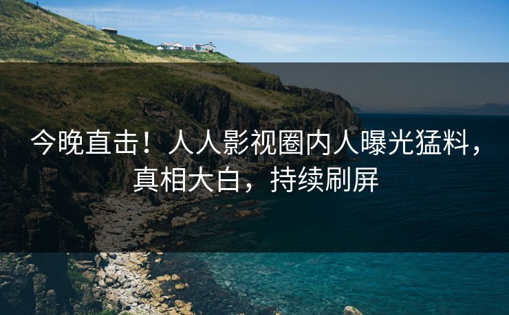 今晚直击！人人影视圈内人曝光猛料，真相大白，持续刷屏