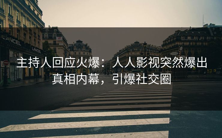 主持人回应火爆：人人影视突然爆出真相内幕，引爆社交圈